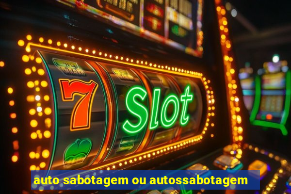 auto sabotagem ou autossabotagem