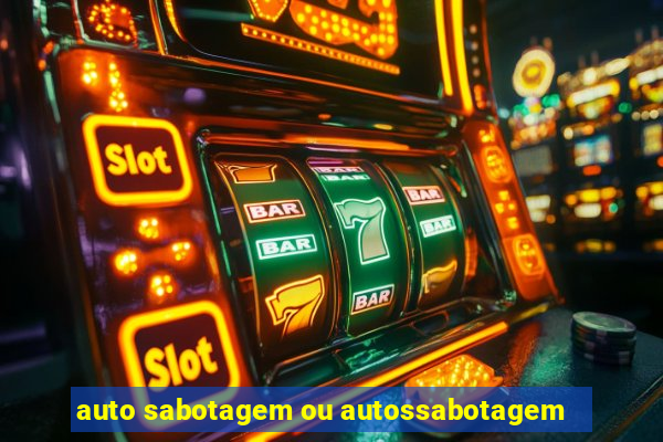 auto sabotagem ou autossabotagem