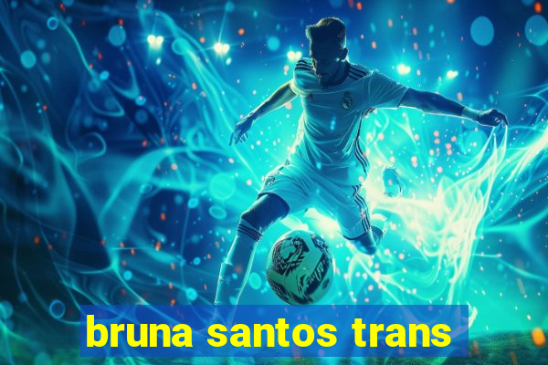 bruna santos trans