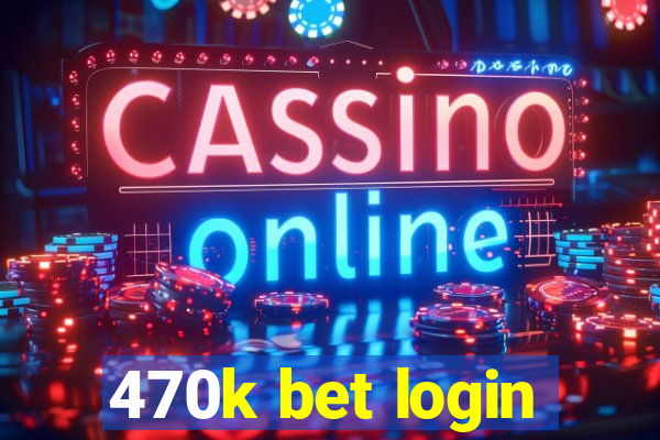 470k bet login