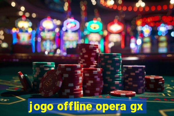 jogo offline opera gx