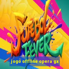 jogo offline opera gx