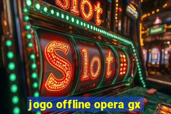 jogo offline opera gx