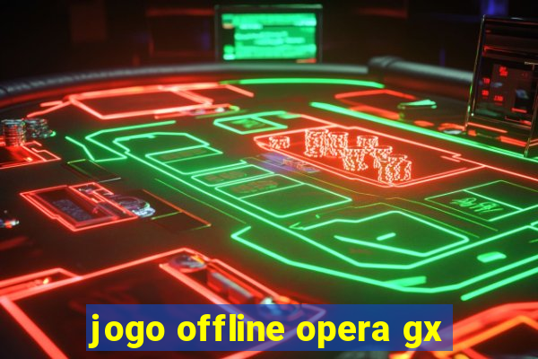 jogo offline opera gx