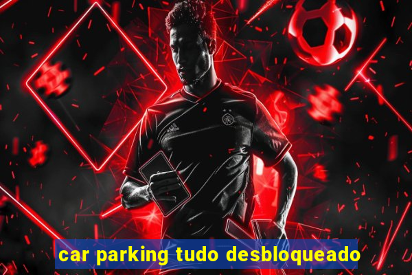 car parking tudo desbloqueado