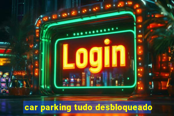 car parking tudo desbloqueado