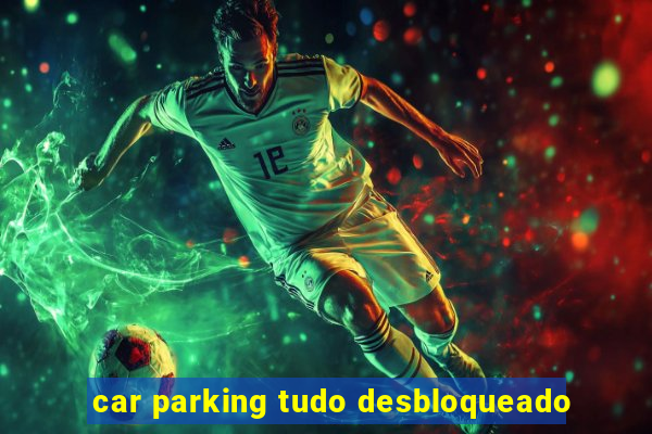 car parking tudo desbloqueado