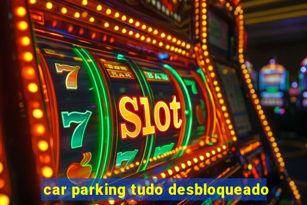 car parking tudo desbloqueado