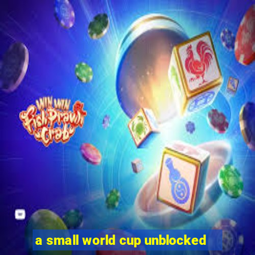 a small world cup unblocked