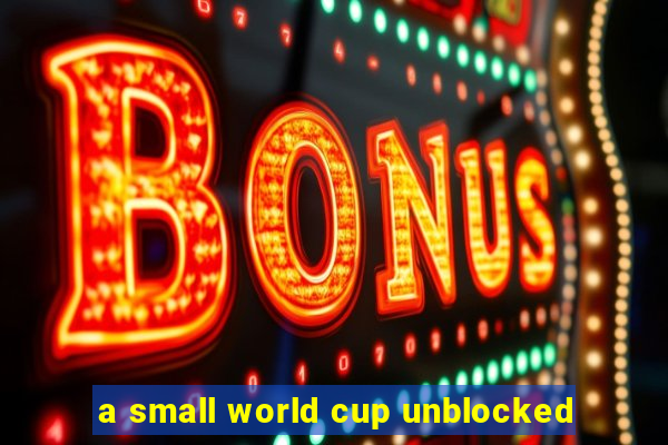 a small world cup unblocked