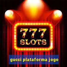 gucci plataforma jogo