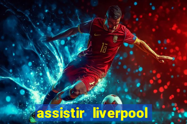 assistir liverpool ao vivo futemax