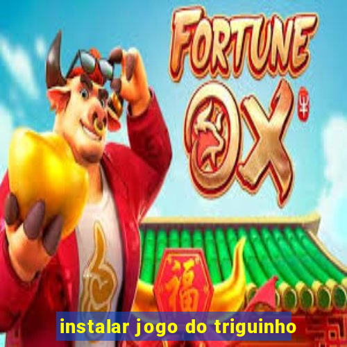 instalar jogo do triguinho