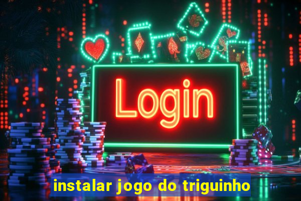 instalar jogo do triguinho