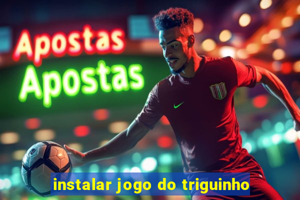 instalar jogo do triguinho