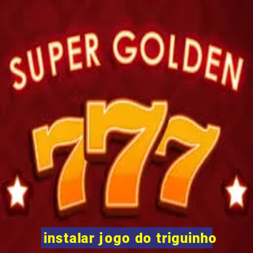 instalar jogo do triguinho