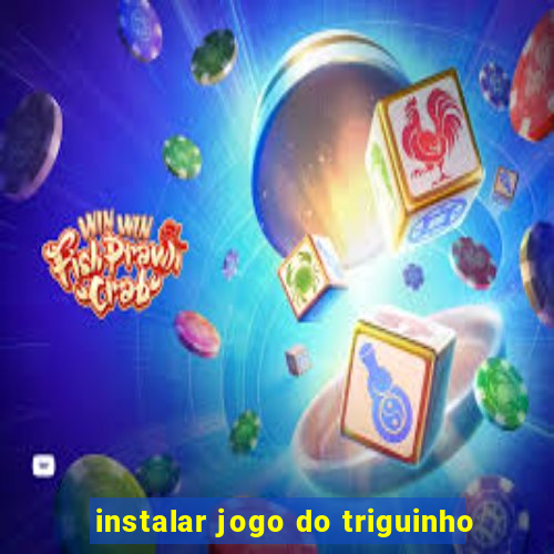 instalar jogo do triguinho