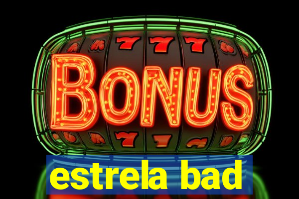 estrela bad