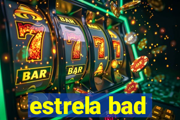 estrela bad