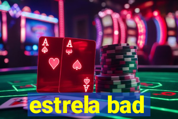 estrela bad