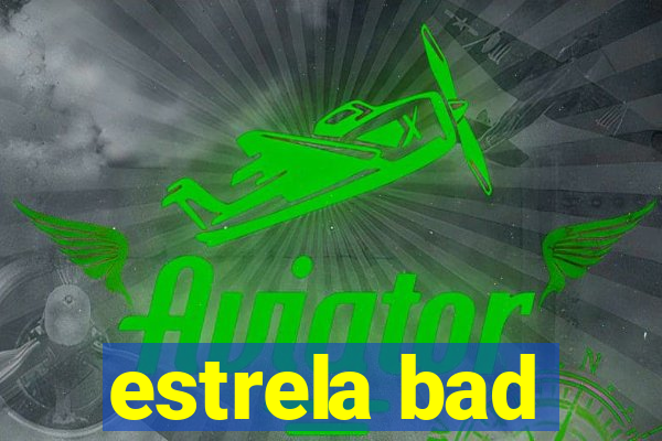 estrela bad