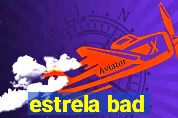 estrela bad