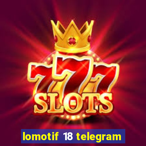 lomotif 18 telegram