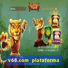 v68.com plataforma de jogos