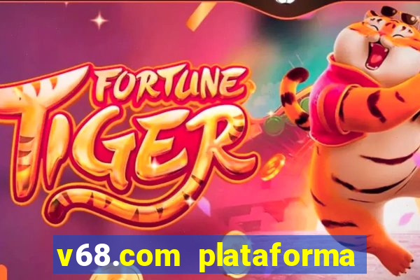 v68.com plataforma de jogos