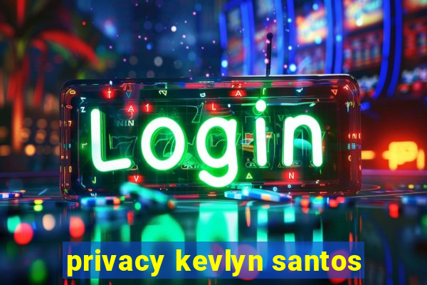 privacy kevlyn santos