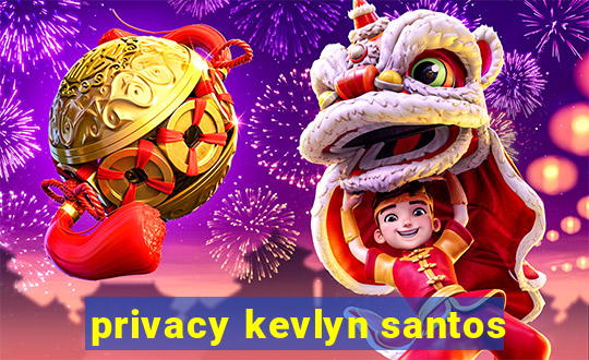 privacy kevlyn santos