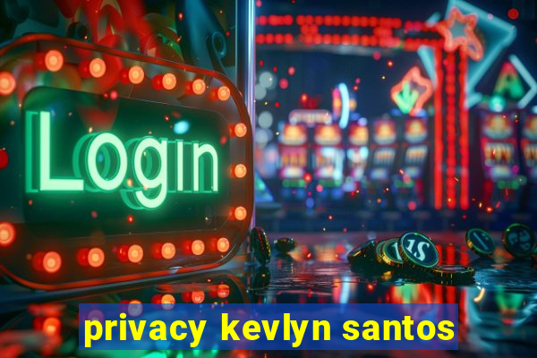 privacy kevlyn santos