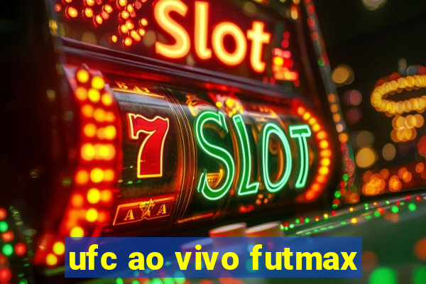 ufc ao vivo futmax