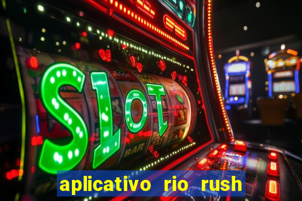 aplicativo rio rush paga mesmo