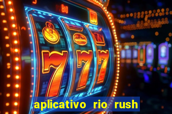 aplicativo rio rush paga mesmo