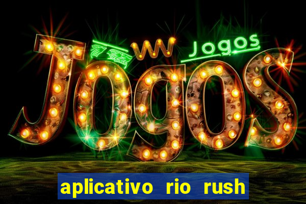 aplicativo rio rush paga mesmo