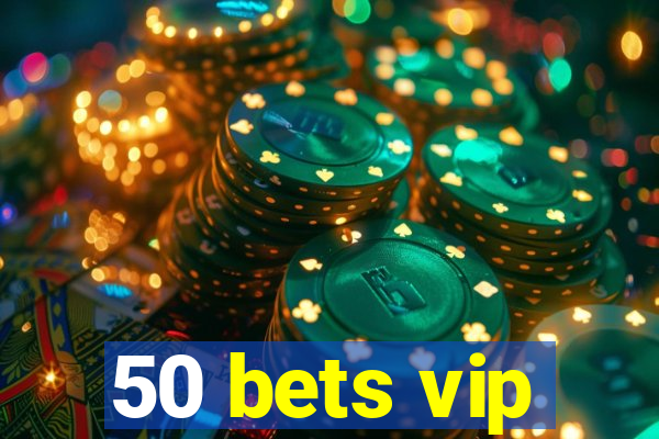 50 bets vip