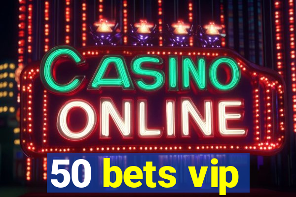 50 bets vip