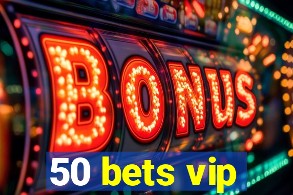 50 bets vip