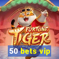 50 bets vip