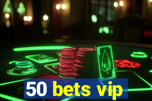 50 bets vip