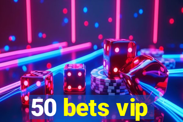 50 bets vip