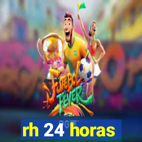 rh 24 horas