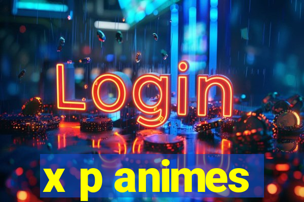 x p animes