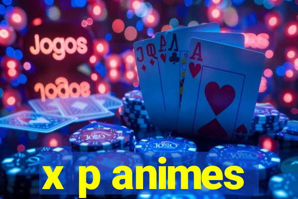 x p animes