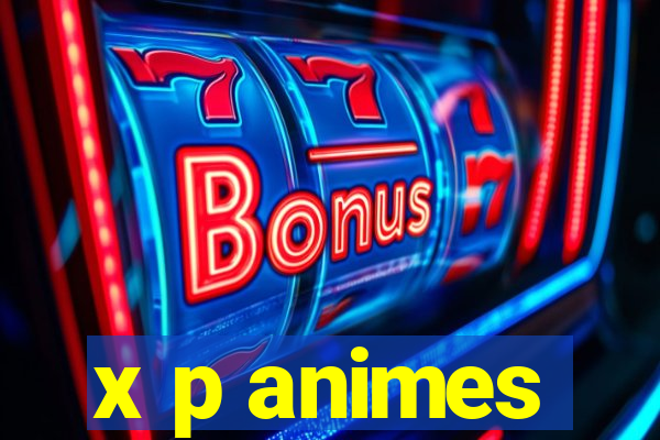 x p animes