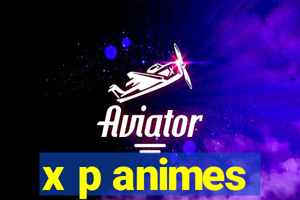 x p animes