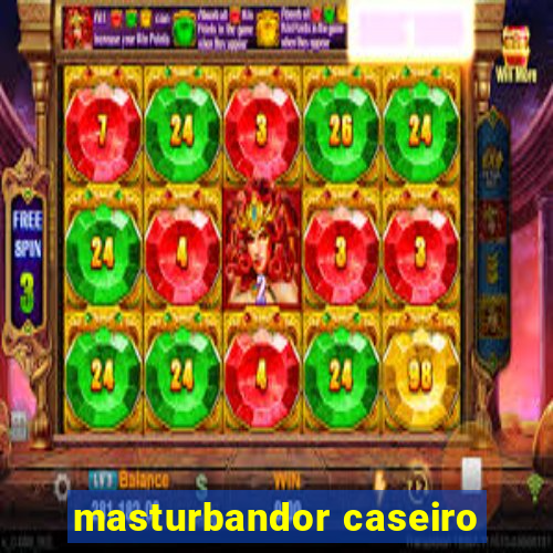 masturbandor caseiro