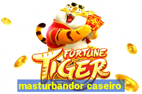 masturbandor caseiro