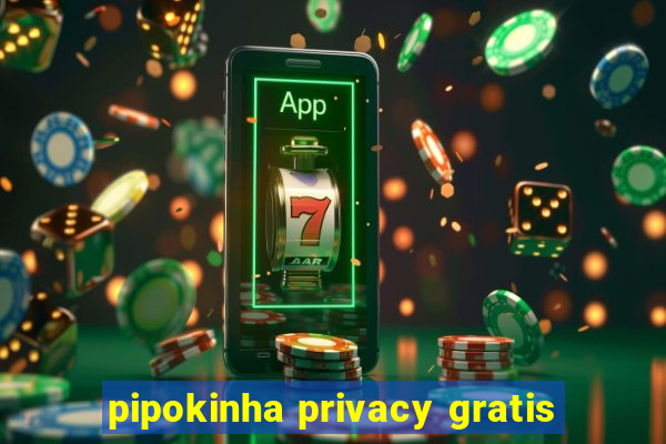 pipokinha privacy gratis